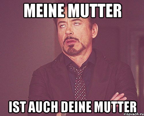 meine Mutter ist auch deine Mutter, Мем твое выражение лица
