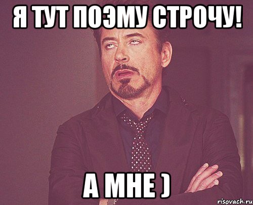 Я тут поэму строчу! А мне ), Мем твое выражение лица