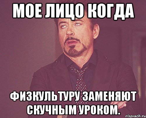 Мое лицо когда физкультуру заменяют скучным уроком., Мем твое выражение лица