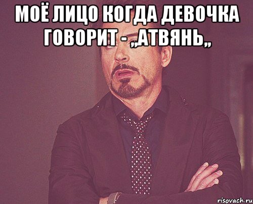 Моё лицо когда девочка говорит - ,,Атвянь,, , Мем твое выражение лица