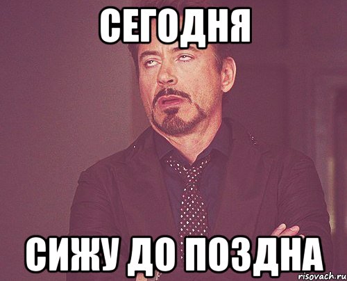 сегодня сижу до поздна, Мем твое выражение лица