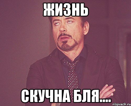 Жизнь Скучна бля...., Мем твое выражение лица