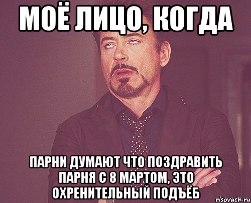 моё лицо, когда парни думают что поздравить парня с 8 мартом, это охренительный подъёб, Мем твое выражение лица