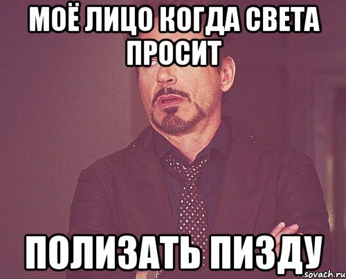МОЁ ЛИЦО КОГДА СВЕТА ПРОСИТ ПОЛИЗАТЬ ПИЗДУ, Мем твое выражение лица