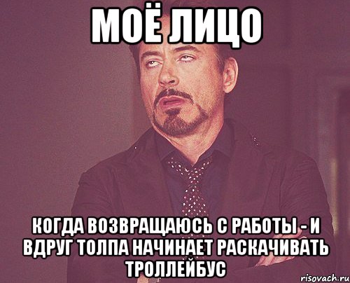 моё лицо когда возвращаюсь с работы - и вдруг толпа начинает раскачивать троллейбус, Мем твое выражение лица