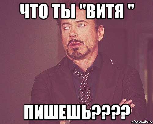 Что ты "Витя " пишешь????, Мем твое выражение лица