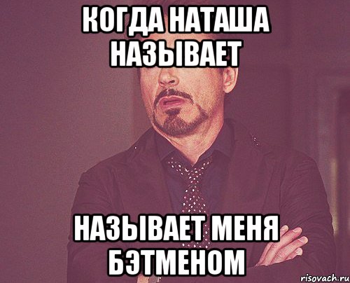 когда Наташа называет называет меня Бэтменом, Мем твое выражение лица