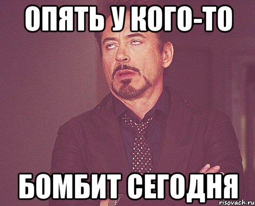Опять у кого-то бомбит сегодня, Мем твое выражение лица