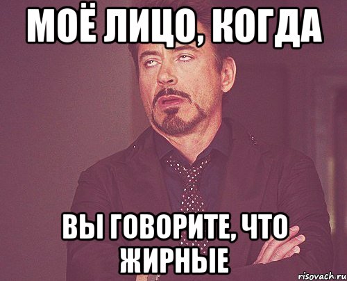 моё лицо, когда вы говорите, что жирные, Мем твое выражение лица