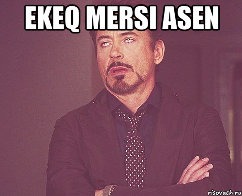 Ekeq mersi asen , Мем твое выражение лица