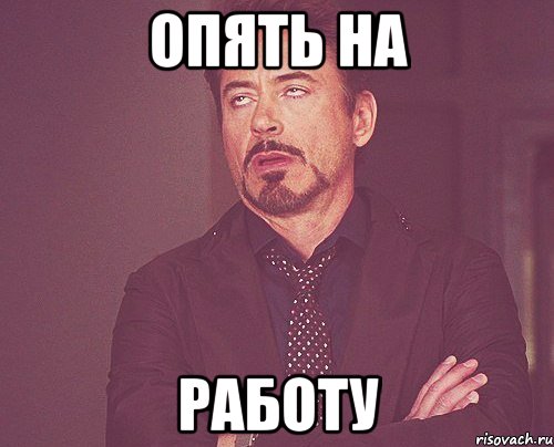 опять на работу, Мем твое выражение лица