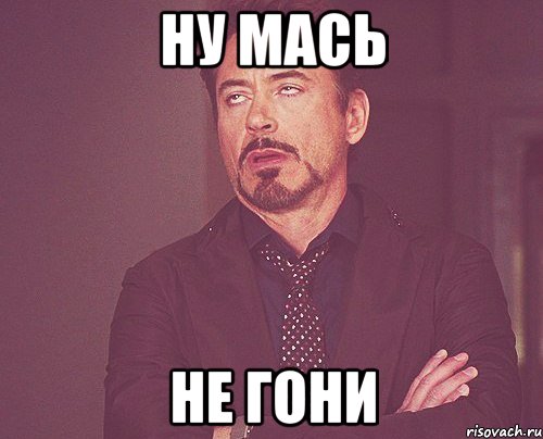 ну мась не гони, Мем твое выражение лица