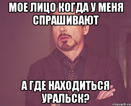 Мое лицо когда у меня спрашивают а где находиться Уральск?, Мем твое выражение лица