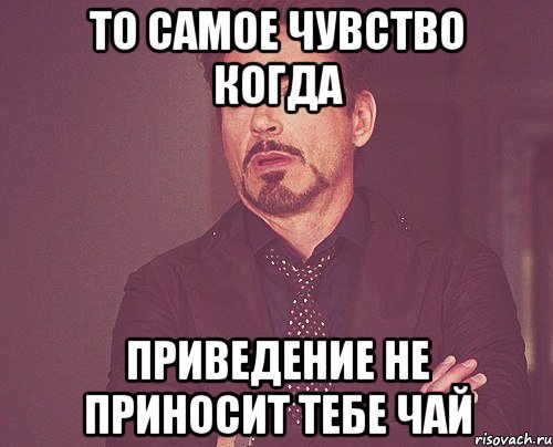 То самое чувство когда приведение не приносит тебе чай, Мем твое выражение лица