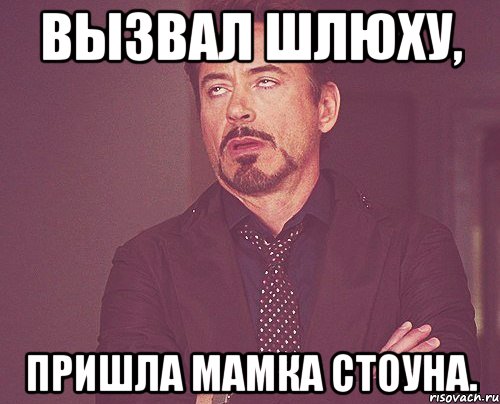 ВЫЗВАЛ ШЛЮХУ, ПРИШЛА МАМКА СТОУНА., Мем твое выражение лица