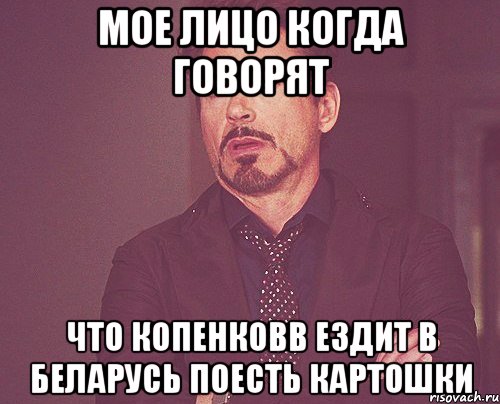 мое лицо когда говорят что Копенковв ездит в Беларусь поесть картошки, Мем твое выражение лица