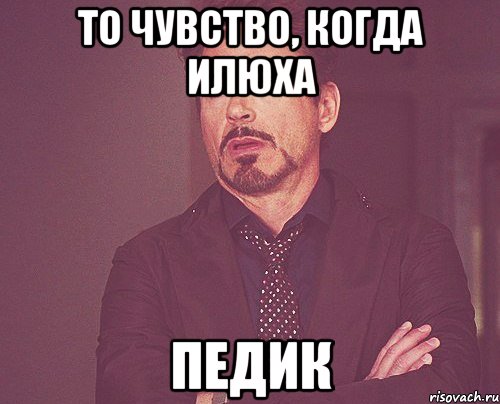 то чувство, когда илюха педик, Мем твое выражение лица