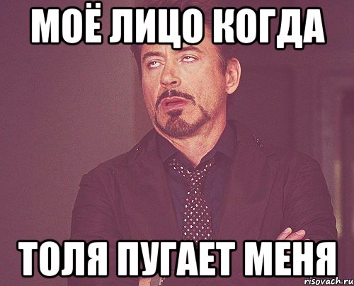 Моё лицо когда Толя пугает меня, Мем твое выражение лица