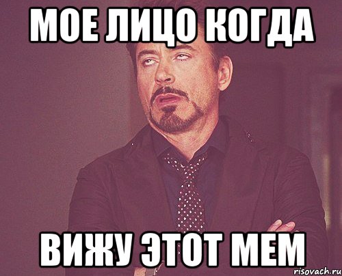 МОЕ ЛИЦО КОГДА ВИЖУ ЭТОТ МЕМ, Мем твое выражение лица