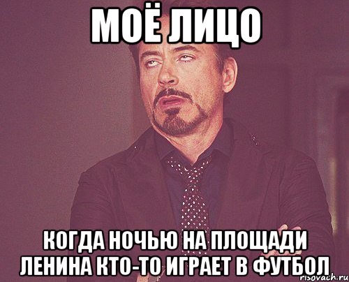 моё лицо когда ночью на площади Ленина кто-то играет в футбол, Мем твое выражение лица
