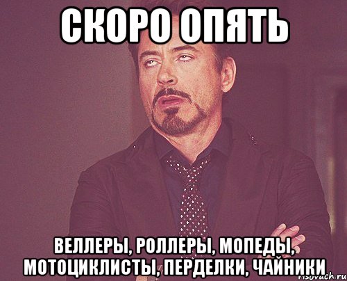 скоро опять веллеры, роллеры, мопеды, мотоциклисты, перделки, чайники, Мем твое выражение лица