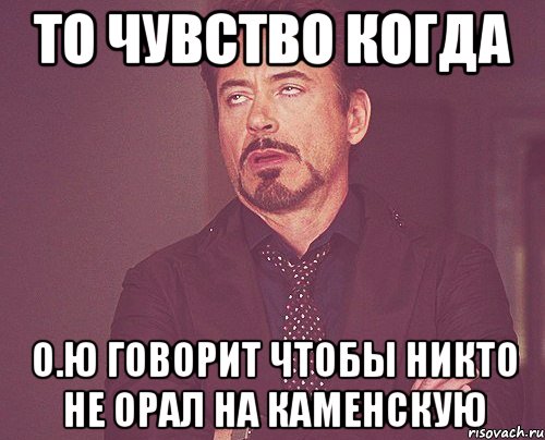 То чувство когда О.Ю говорит чтобы никто не орал на Каменскую, Мем твое выражение лица