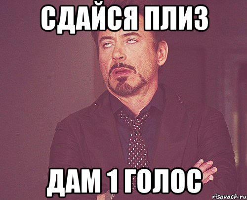 сдайся плиз дам 1 голос, Мем твое выражение лица
