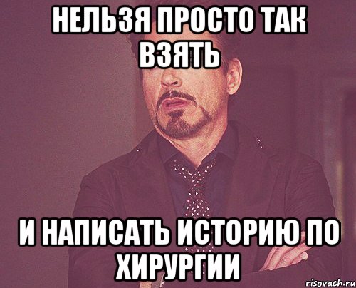 нельзя просто так взять и написать историю по хирургии, Мем твое выражение лица