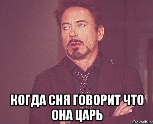  когда сня говорит что она царь, Мем твое выражение лица