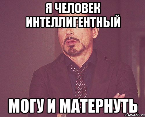 я человек интеллигентный могу и матернуть, Мем твое выражение лица