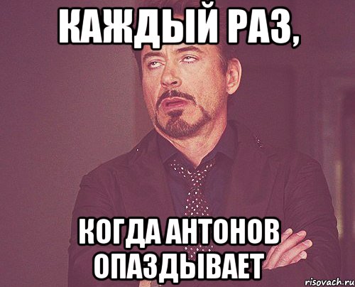 каждый раз, когда Антонов опаздывает, Мем твое выражение лица