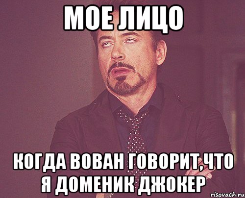 МОЕ ЛИЦО КОГДА ВОВАН ГОВОРИТ,ЧТО Я ДОМЕНИК ДЖОКЕР, Мем твое выражение лица