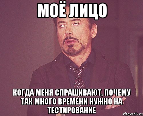 Моё лицо Когда меня спрашивают, почему так много времени нужно на тестирование, Мем твое выражение лица