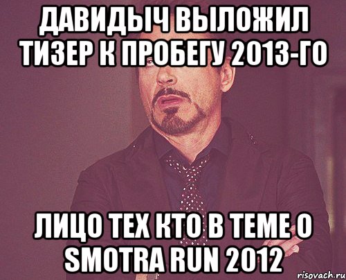 Давидыч выложил тизер к пробегу 2013-го Лицо тех кто в теме о Smotra run 2012, Мем твое выражение лица