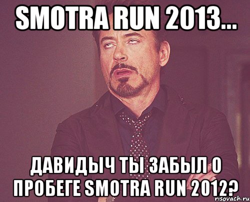 Smotra run 2013... Давидыч ты забыл о пробеге Smotra run 2012?, Мем твое выражение лица