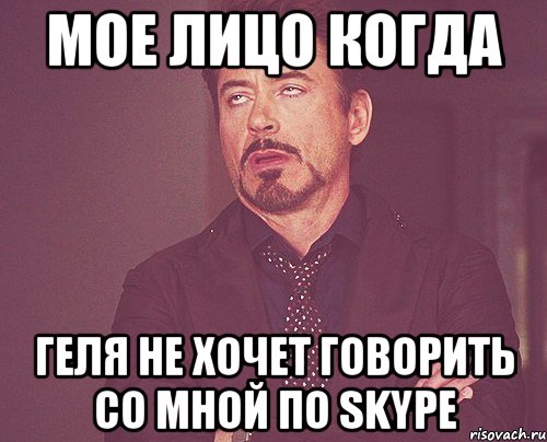 мое лицо когда Геля не хочет говорить со мной по Skype, Мем твое выражение лица