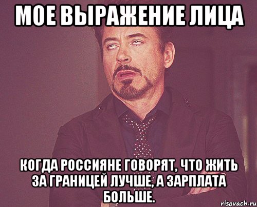 мое выражение лица когда Россияне говорят, что жить за границей лучше, а зарплата больше., Мем твое выражение лица