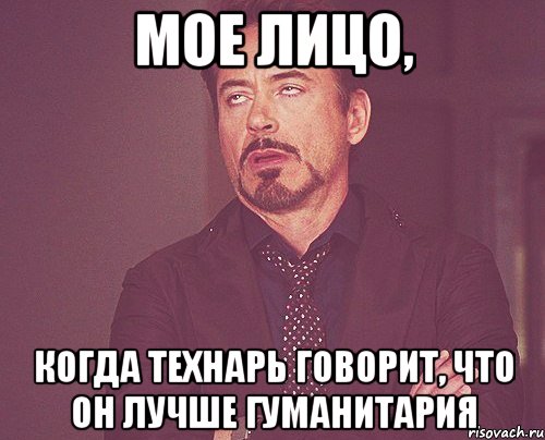 МОЕ ЛИЦО, КОГДА ТЕХНАРЬ ГОВОРИТ, ЧТО ОН ЛУЧШЕ ГУМАНИТАРИЯ, Мем твое выражение лица