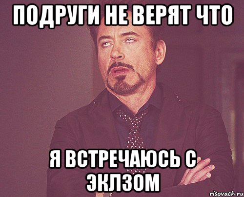 подруги не верят что я встречаюсь с Эклзом, Мем твое выражение лица