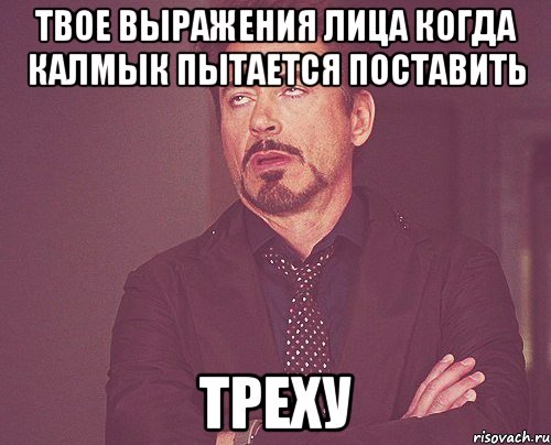 Твое выражения лица когда калмык пытается поставить ТРЕХУ, Мем твое выражение лица