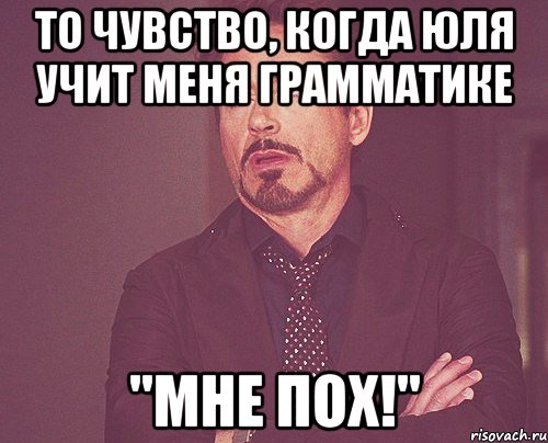 То чувство, когда Юля учит меня грамматике "Мне пох!", Мем твое выражение лица