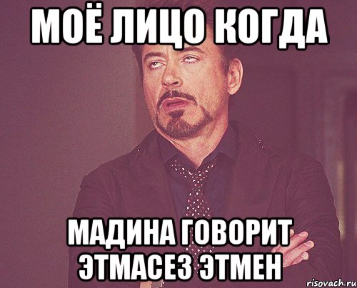 Моё лицо когда мадина говорит Этмасез этмен, Мем твое выражение лица