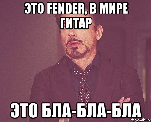 это fender, в мире гитар это бла-бла-бла, Мем твое выражение лица