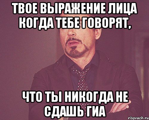 ТВОЕ ВЫРАЖЕНИЕ ЛИЦА КОГДА ТЕБЕ ГОВОРЯТ, ЧТО ТЫ НИКОГДА НЕ СДАШЬ ГИА, Мем твое выражение лица