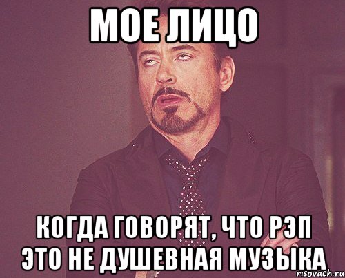 МОЕ ЛИЦО КОГДА ГОВОРЯТ, ЧТО РЭП ЭТО НЕ ДУШЕВНАЯ МУЗЫКА, Мем твое выражение лица