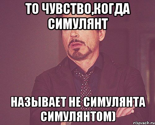 То чувство,когда симулянт называет не симулянта симулянтом), Мем твое выражение лица