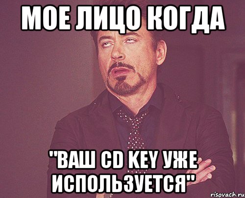 мое лицо когда "ваш CD key уже используется", Мем твое выражение лица