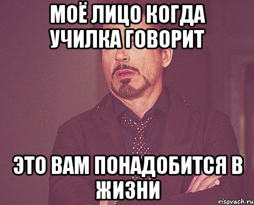 моё лицо когда училка говорит это вам понадобится в жизни, Мем твое выражение лица