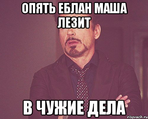 Опять еблан Маша лезит В ЧУЖИЕ ДЕЛА, Мем твое выражение лица