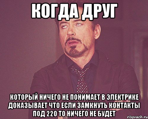 когда друг который ничего не понимает в электрике доказывает что если замкнуть контакты под 220 то ничего не будет, Мем твое выражение лица